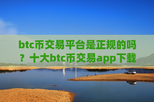 btc币交易平台是正规的吗?十大btc币交易app下载trc20-第1张图片-币圈网 btc币交易平台是正规的吗?十大btc币交易app下载trc20-第1张图片-币圈网