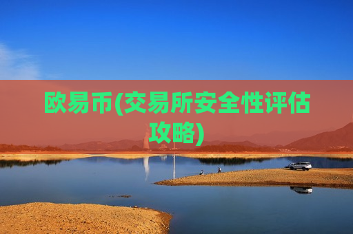 欧易币(交易所安全性评估攻略)-第1张图片-币圈网 欧易币(交易所安全性评估攻略)-第1张图片-币圈网