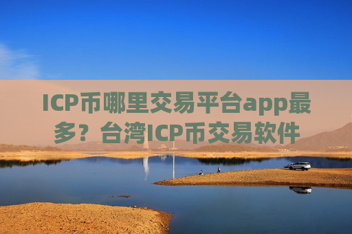ICP币哪里交易平台app最多?台湾ICP币交易软件-第1张图片-币圈网 ICP币哪里交易平台app最多?台湾ICP币交易软件-第1张图片-币圈网