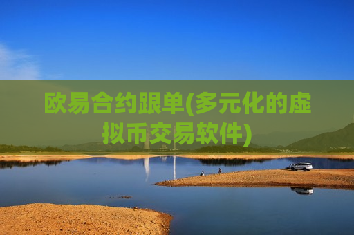 欧易合约跟单(多元化的虚拟币交易软件)-第1张图片-币圈网 欧易合约跟单(多元化的虚拟币交易软件)-第1张图片-币圈网