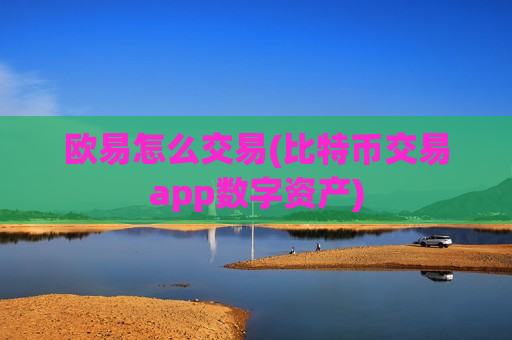 欧易怎么交易(比特币交易app数字资产)-第1张图片-币圈网 欧易怎么交易(比特币交易app数字资产)-第1张图片-币圈网