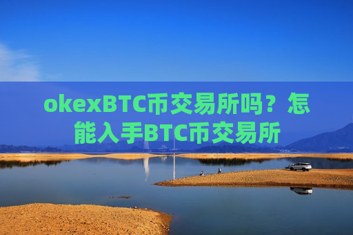 okexBTC币交易所吗?怎能入手BTC币交易所-第1张图片-币圈网 okexBTC币交易所吗?怎能入手BTC币交易所-第1张图片-币圈网