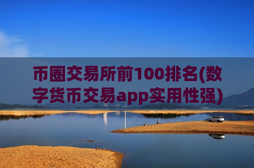 币圈交易所前100排名(数字货币交易app实用性强)-第1张图片-币圈网 币圈交易所前100排名(数字货币交易app实用性强)-第1张图片-币圈网