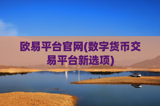 欧易平台官网(数字货币交易平台新选项)-第1张图片-币圈网