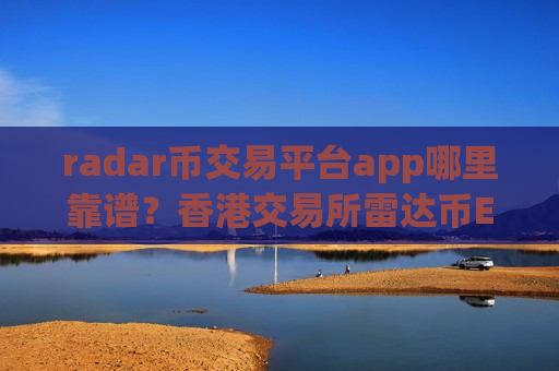 radar币交易平台app哪里靠谱?香港交易所雷达币ETF-第1张图片-币圈网 radar币交易平台app哪里靠谱?香港交易所雷达币ETF-第1张图片-币圈网