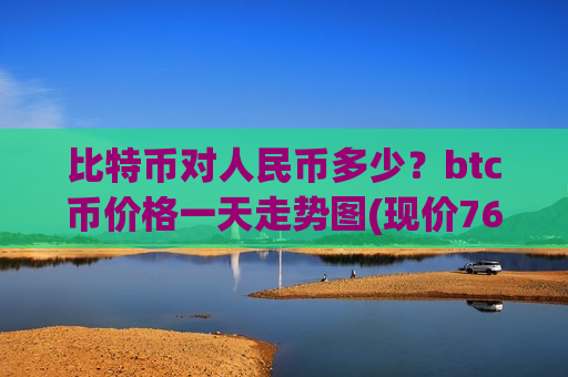 比特币对人民币多少?btc币价格一天走势图(现价761610.62元)-第1张图片-币圈网 比特币对人民币多少?btc币价格一天走势图(现价761610.62元)-第1张图片-币圈网