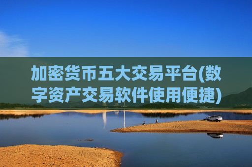 加密货币五大交易平台(数字资产交易软件使用便捷)-第1张图片-币圈网 加密货币五大交易平台(数字资产交易软件使用便捷)-第1张图片-币圈网