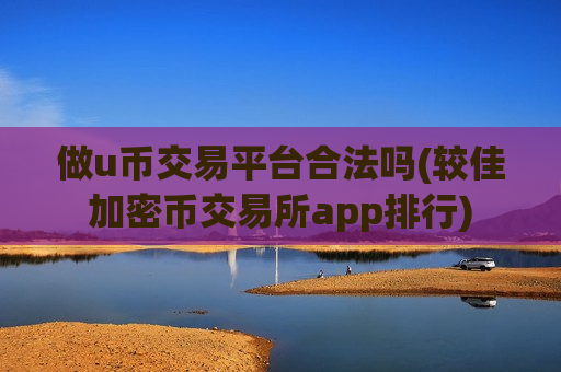 做u币交易平台合法吗(较佳加密币交易所app排行)-第1张图片-币圈网 做u币交易平台合法吗(较佳加密币交易所app排行)-第1张图片-币圈网