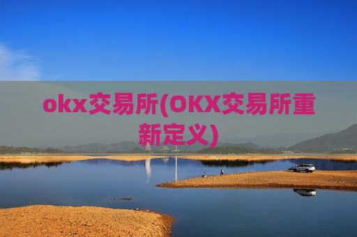 okx交易所(OKX交易所重新定义)-第1张图片-币圈网