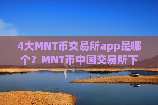 4大MNT币交易所app是哪个?MNT币中国交易所下载-第1张图片-币圈网 4大MNT币交易所app是哪个?MNT币中国交易所下载-第1张图片-币圈网