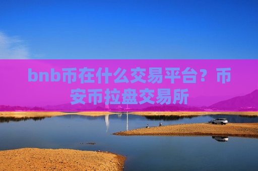 bnb币在什么交易平台？币安币拉盘交易所-第1张图片-币圈网