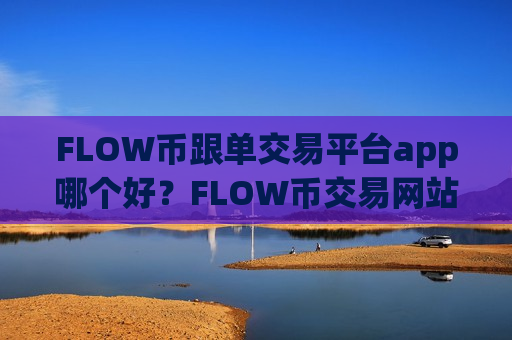 FLOW币跟单交易平台app哪个好?FLOW币交易网站图标-第1张图片-币圈网 FLOW币跟单交易平台app哪个好?FLOW币交易网站图标-第1张图片-币圈网