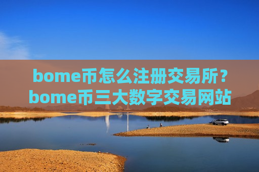 bome币怎么注册交易所？bome币三大数字交易网站-第1张图片-币圈网