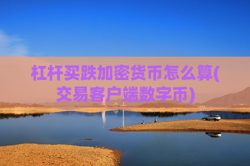 杠杆买跌加密货币怎么算(交易客户端数字币)-第1张图片-币圈网 杠杆买跌加密货币怎么算(交易客户端数字币)-第1张图片-币圈网