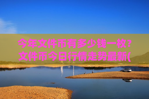 今年文件币有多少钱一枚?文件币今日行情走势最新(现价47.6248元)-第1张图片-币圈网 今年文件币有多少钱一枚?文件币今日行情走势最新(现价47.6248元)-第1张图片-币圈网