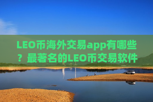 LEO币海外交易app有哪些?最著名的LEO币交易软件-第1张图片-币圈网 LEO币海外交易app有哪些?最著名的LEO币交易软件-第1张图片-币圈网