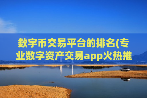 数字币交易平台的排名(专业数字资产交易app火热推荐)-第1张图片-币圈网 数字币交易平台的排名(专业数字资产交易app火热推荐)-第1张图片-币圈网