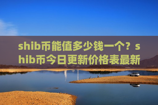 shib币能值多少钱一个?shib币今日更新价格表最新(现价0.00019413元)-第1张图片-币圈网 shib币能值多少钱一个?shib币今日更新价格表最新(现价0.00019413元)-第1张图片-币圈网