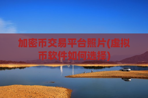 加密币交易平台照片(虚拟币软件如何选择)-第1张图片-币圈网 加密币交易平台照片(虚拟币软件如何选择)-第1张图片-币圈网