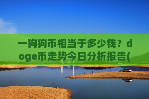 一狗狗币相当于多少钱?doge币走势今日分析报告(现价3.32元)-第1张图片-币圈网 一狗狗币相当于多少钱?doge币走势今日分析报告(现价3.32元)-第1张图片-币圈网