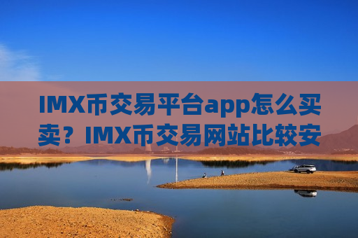 IMX币交易平台app怎么买卖？IMX币交易网站比较安全-第1张图片-币圈网