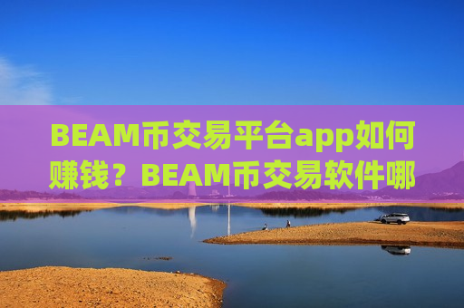 BEAM币交易平台app如何赚钱?BEAM币交易软件哪个最可靠-第1张图片-币圈网 BEAM币交易平台app如何赚钱?BEAM币交易软件哪个最可靠-第1张图片-币圈网