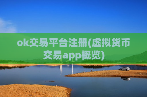 ok交易平台注册(虚拟货币交易app概览)-第1张图片-币圈网 ok交易平台注册(虚拟货币交易app概览)-第1张图片-币圈网