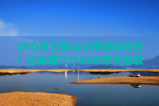 CRO币交易app挣钱吗现在?日本有几个CRO币交易软件下载-第1张图片-币圈网 CRO币交易app挣钱吗现在?日本有几个CRO币交易软件下载-第1张图片-币圈网