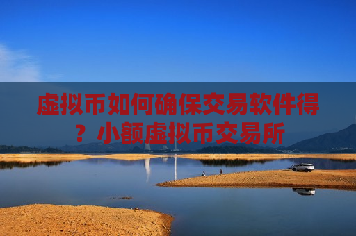 虚拟币如何确保交易软件得?小额虚拟币交易所-第1张图片-币圈网 虚拟币如何确保交易软件得?小额虚拟币交易所-第1张图片-币圈网