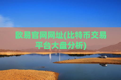 欧易官网网址(比特币交易平台大盘分析)-第1张图片-币圈网 欧易官网网址(比特币交易平台大盘分析)-第1张图片-币圈网