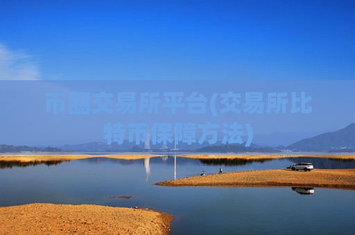 币圈交易所平台(交易所比特币保障方法)-第1张图片-币圈网 币圈交易所平台(交易所比特币保障方法)-第1张图片-币圈网