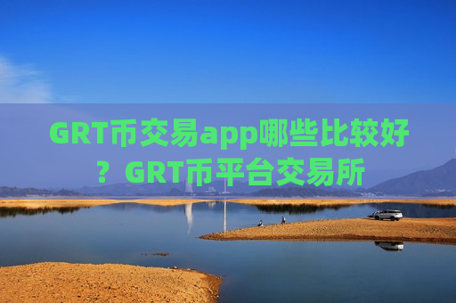 GRT币交易app哪些比较好?GRT币平台交易所-第1张图片-币圈网 GRT币交易app哪些比较好?GRT币平台交易所-第1张图片-币圈网