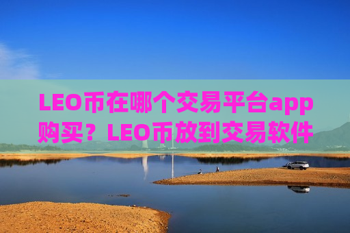 LEO币在哪个交易平台app购买?LEO币放到交易软件下载-第1张图片-币圈网 LEO币在哪个交易平台app购买?LEO币放到交易软件下载-第1张图片-币圈网