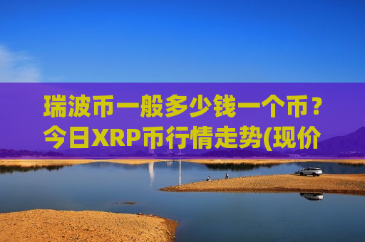 瑞波币一般多少钱一个币?今日XRP币行情走势(现价17.2235元)-第1张图片-币圈网 瑞波币一般多少钱一个币?今日XRP币行情走势(现价17.2235元)-第1张图片-币圈网