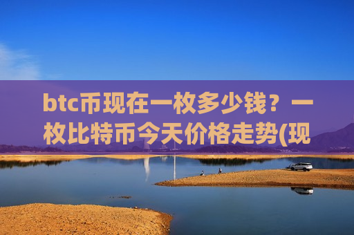 btc币现在一枚多少钱?一枚比特币今天价格走势(现价761957.3元)-第1张图片-币圈网 btc币现在一枚多少钱?一枚比特币今天价格走势(现价761957.3元)-第1张图片-币圈网
