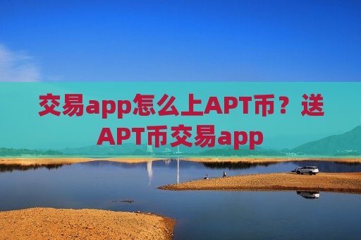 交易app怎么上APT币?送APT币交易app-第1张图片-币圈网 交易app怎么上APT币?送APT币交易app-第1张图片-币圈网