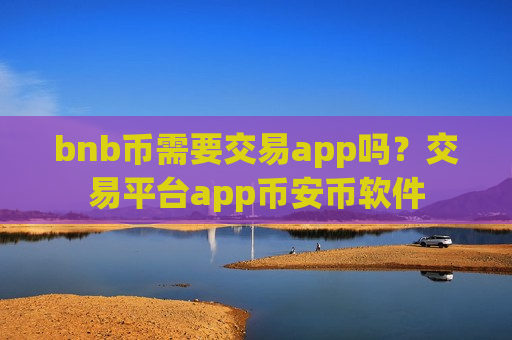 bnb币需要交易app吗?交易平台app币安币软件-第1张图片-币圈网 bnb币需要交易app吗?交易平台app币安币软件-第1张图片-币圈网