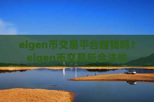 eigen币交易平台赚钱吗?eigen币交易所合法性-第1张图片-币圈网 eigen币交易平台赚钱吗?eigen币交易所合法性-第1张图片-币圈网
