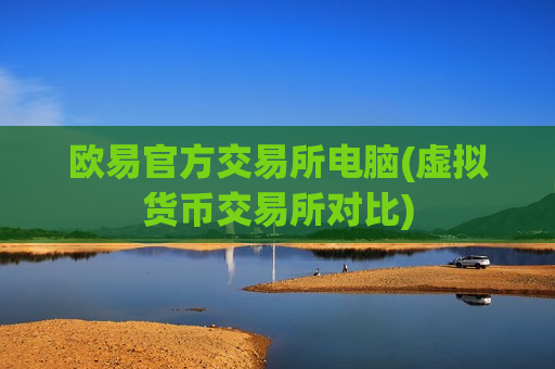 欧易官方交易所电脑(虚拟货币交易所对比)-第1张图片-币圈网 欧易官方交易所电脑(虚拟货币交易所对比)-第1张图片-币圈网