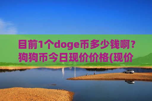 目前1个doge币多少钱啊？狗狗币今日现价价格(现价2.9217元)-第1张图片-币圈网