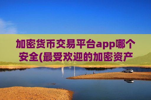加密货币交易平台app哪个安全(最受欢迎的加密资产交易客户端)-第1张图片-币圈网