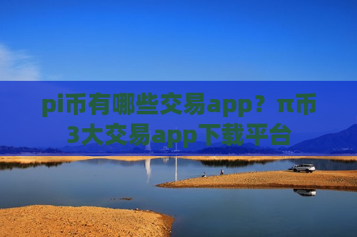 pi币有哪些交易app？π币3大交易app下载平台-第1张图片-币圈网