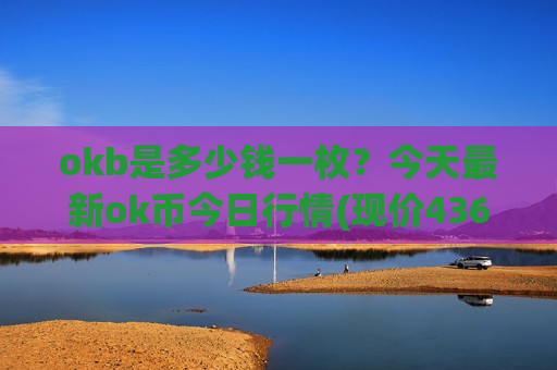 okb是多少钱一枚?今天最新ok币今日行情(现价436.305元)-第1张图片-币圈网 okb是多少钱一枚?今天最新ok币今日行情(现价436.305元)-第1张图片-币圈网