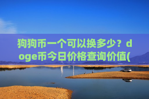 狗狗币一个可以换多少?doge币今日价格查询价值(现价2.8889元)-第1张图片-币圈网 狗狗币一个可以换多少?doge币今日价格查询价值(现价2.8889元)-第1张图片-币圈网