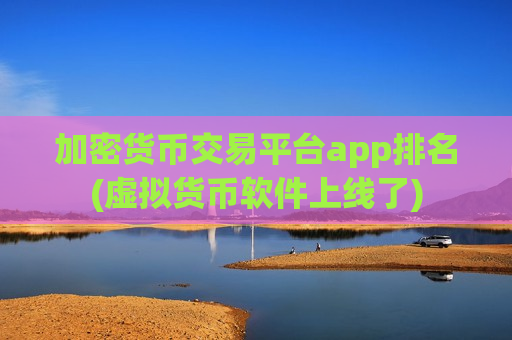 加密货币交易平台app排名(虚拟货币软件上线了)-第1张图片-币圈网 加密货币交易平台app排名(虚拟货币软件上线了)-第1张图片-币圈网