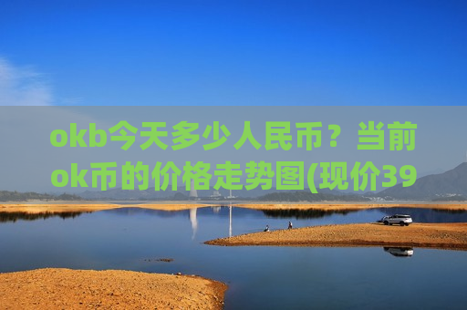 okb今天多少人民币?当前ok币的价格走势图(现价391.686元)-第1张图片-币圈网 okb今天多少人民币?当前ok币的价格走势图(现价391.686元)-第1张图片-币圈网