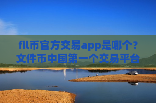 fil币官方交易app是哪个？文件币中国第一个交易平台app-第1张图片-币圈网