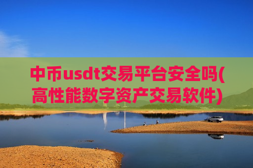 中币usdt交易平台安全吗(高性能数字资产交易软件)-第1张图片-币圈网