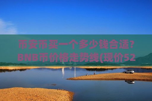 币安币买一个多少钱合适?BNB币价格走势线(现价5255.69元)-第1张图片-币圈网 币安币买一个多少钱合适?BNB币价格走势线(现价5255.69元)-第1张图片-币圈网