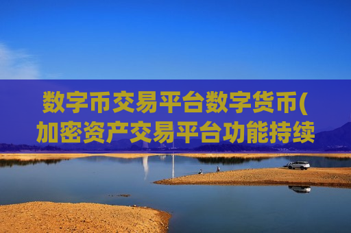 数字币交易平台数字货币(加密资产交易平台功能持续优化)-第1张图片-币圈网 数字币交易平台数字货币(加密资产交易平台功能持续优化)-第1张图片-币圈网